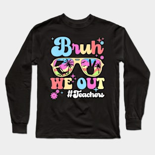 Cute End Of School Year Teacher Summer Bruh We Out Teachers Long Sleeve T-Shirt